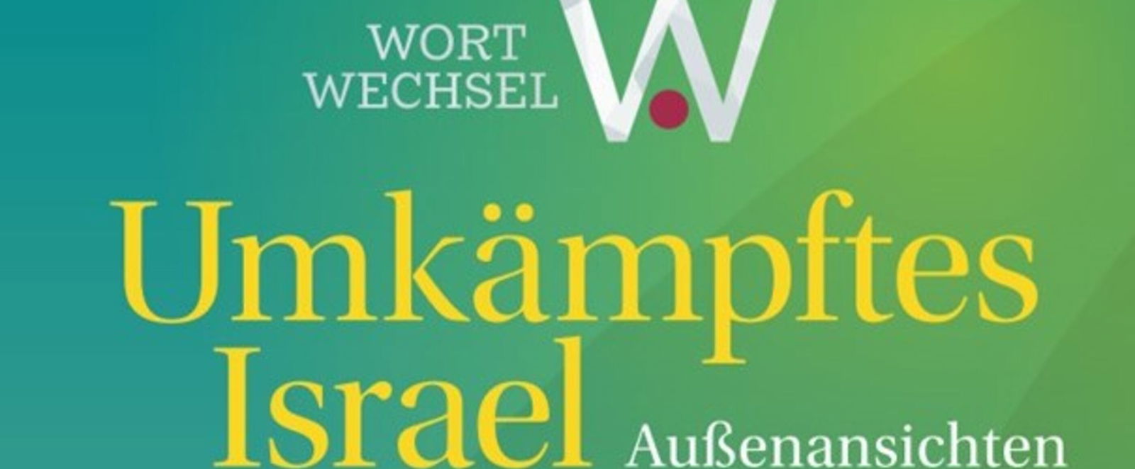 In gelb steht auf grün: Umkämpftes Israel. Und in weiß: Wortwechsel - Außenansichten eines Insiders