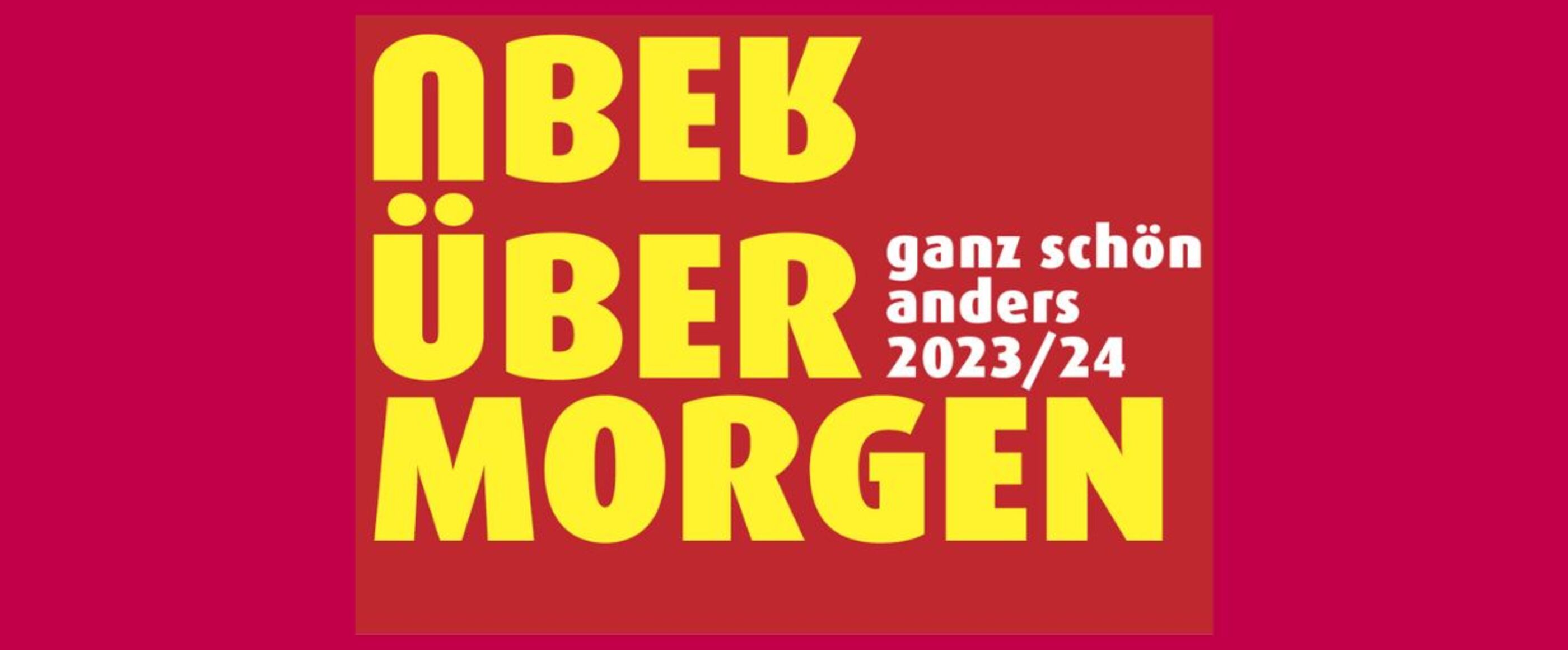 Auf rotem Grund steht in gelb: Überübermorgen, wobei das erste Wort "Über" auf dem Kopf steht und sich die Ü-Punkte mit den zweiten Wort 2über" teilt.