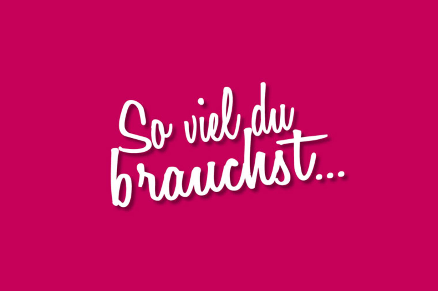 So viel du brauchst …